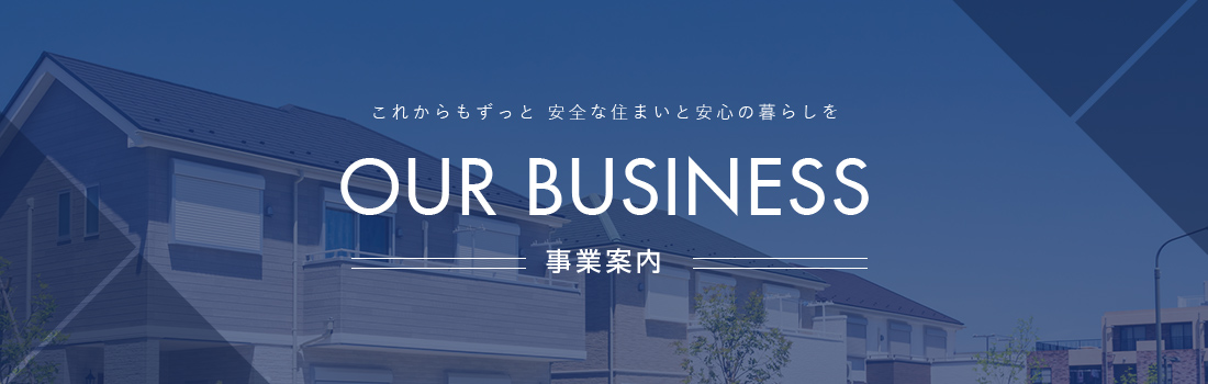 これからもずっと 安全な住まいと安心の暮らしを 事業案内