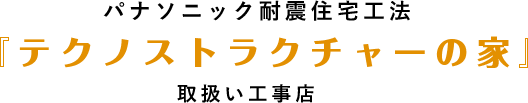 パナソニック耐震住宅工法「テクノストラクチャーの家」取扱い工事店