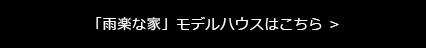 「雨楽な家」モデルハウスはこちら