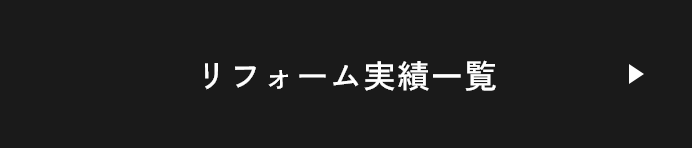 リフォーム実績一覧　詳しくはこちら　リンクボタン
